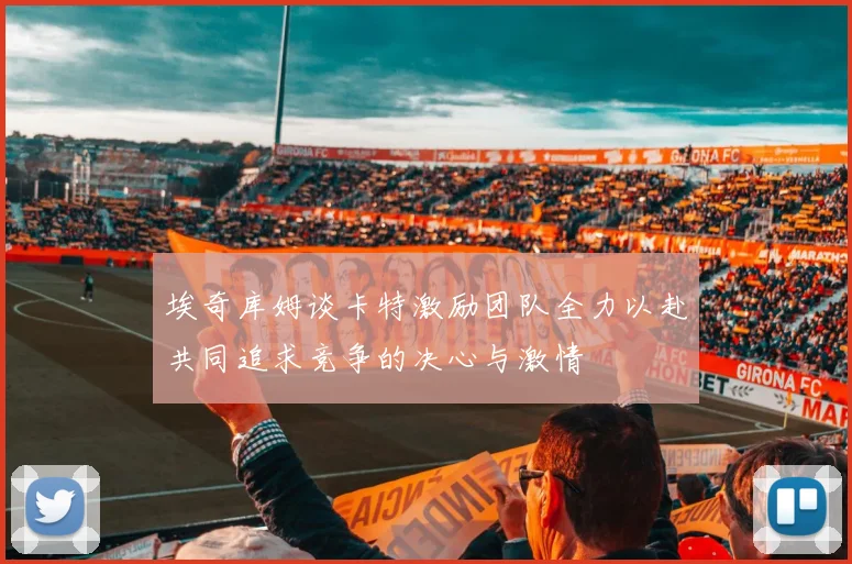 埃奇库姆谈卡特激励团队全力以赴共同追求竞争的决心与激情