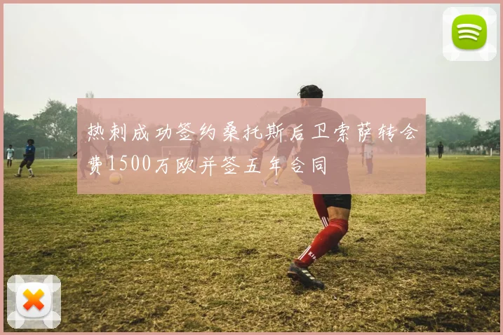 热刺成功签约桑托斯后卫索萨转会费1500万欧并签五年合同