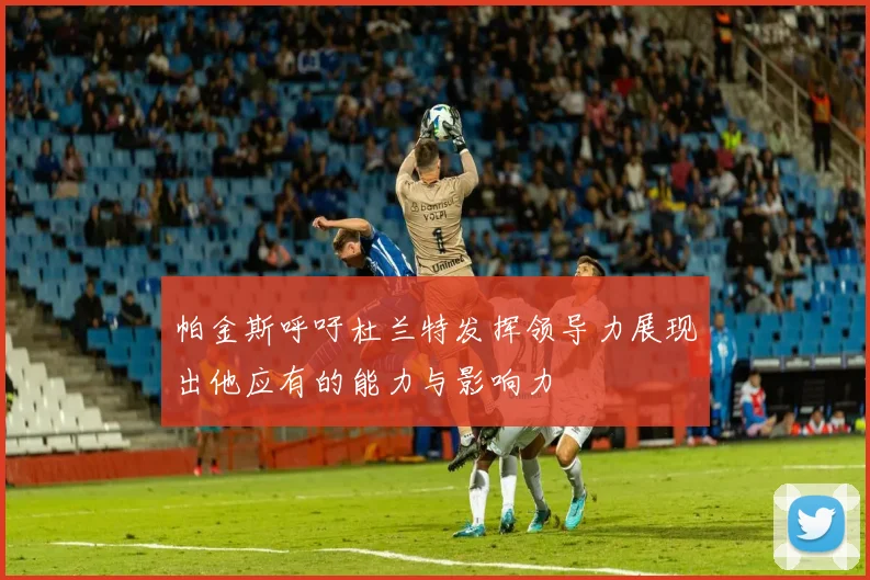 帕金斯呼吁杜兰特发挥领导力展现出他应有的能力与影响力