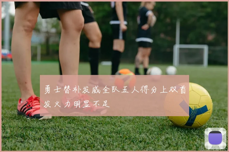 勇士替补发威全队五人得分上双首发火力明显不足